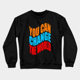 You can change the world Crewneck Sweatshirt